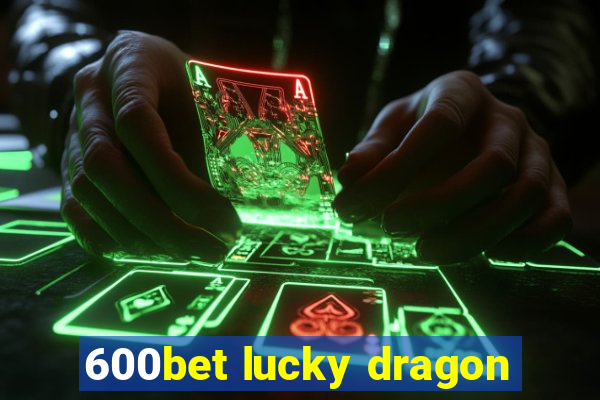 600bet lucky dragon